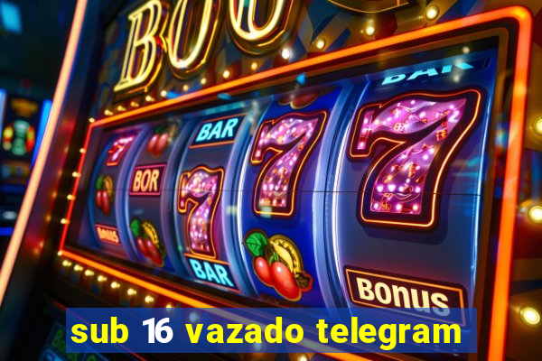 sub 16 vazado telegram